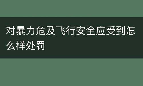 对暴力危及飞行安全应受到怎么样处罚