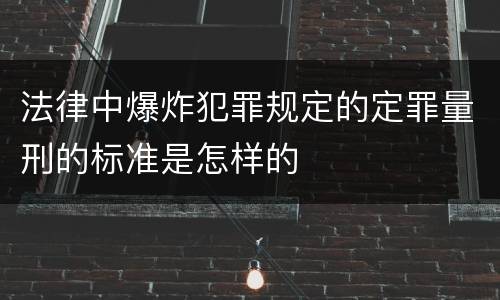 法律中爆炸犯罪规定的定罪量刑的标准是怎样的