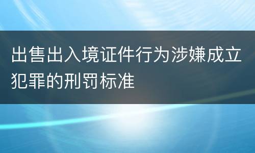 出售出入境证件行为涉嫌成立犯罪的刑罚标准