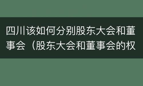四川该如何分别股东大会和董事会（股东大会和董事会的权力边界）