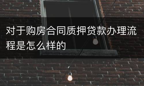 对于购房合同质押贷款办理流程是怎么样的
