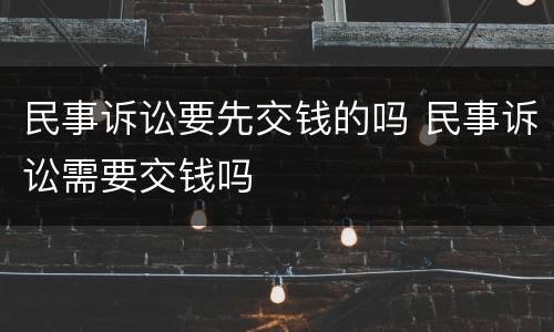 民事诉讼要先交钱的吗 民事诉讼需要交钱吗