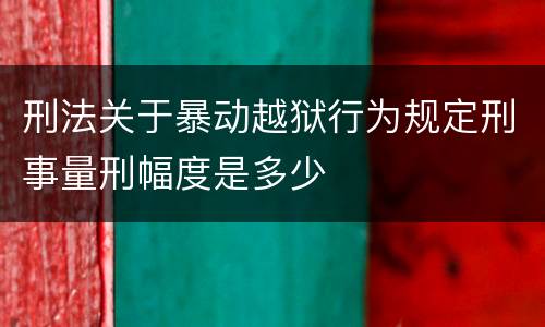 刑法关于暴动越狱行为规定刑事量刑幅度是多少