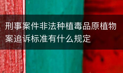 刑事案件非法种植毒品原植物案追诉标准有什么规定