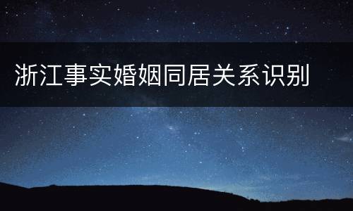 浙江事实婚姻同居关系识别