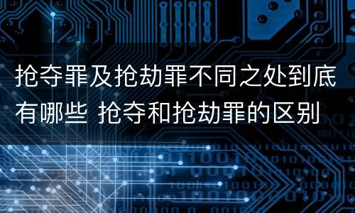 抢夺罪及抢劫罪不同之处到底有哪些 抢夺和抢劫罪的区别
