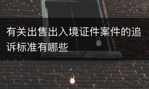 有关出售出入境证件案件的追诉标准有哪些