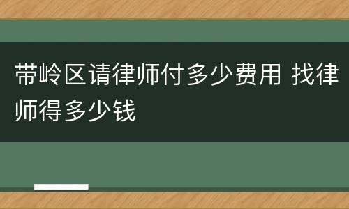 带岭区请律师付多少费用 找律师得多少钱