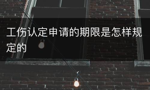 工伤认定申请的期限是怎样规定的