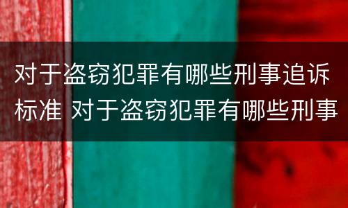 对于盗窃犯罪有哪些刑事追诉标准 对于盗窃犯罪有哪些刑事追诉标准呢