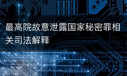 最高院故意泄露国家秘密罪相关司法解释
