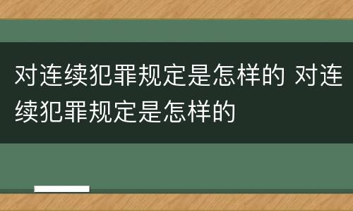 对连续犯罪规定是怎样的 对连续犯罪规定是怎样的