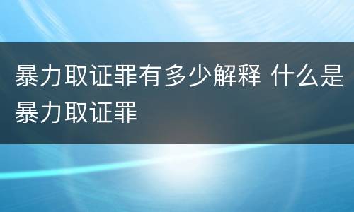 暴力取证罪有多少解释 什么是暴力取证罪