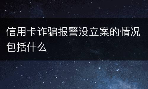 信用卡诈骗报警没立案的情况包括什么