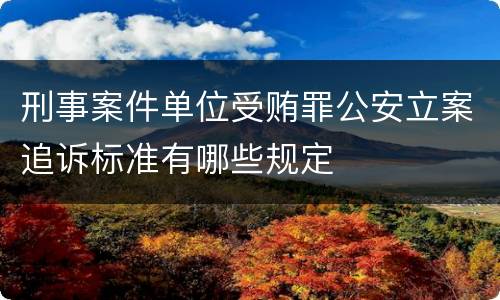刑事案件单位受贿罪公安立案追诉标准有哪些规定