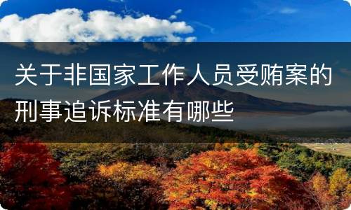 关于非国家工作人员受贿案的刑事追诉标准有哪些