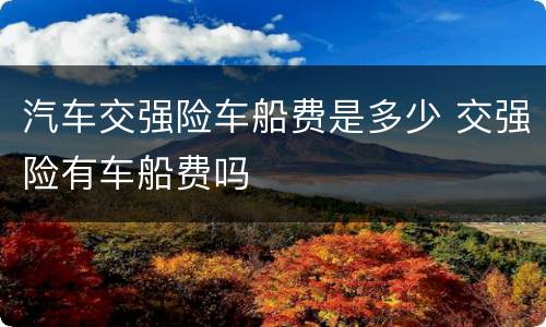 汽车交强险车船费是多少 交强险有车船费吗