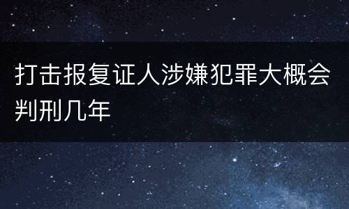 打击报复证人涉嫌犯罪大概会判刑几年