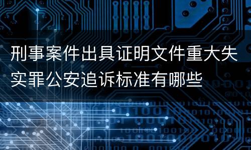 刑事案件出具证明文件重大失实罪公安追诉标准有哪些