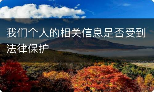 我们个人的相关信息是否受到法律保护