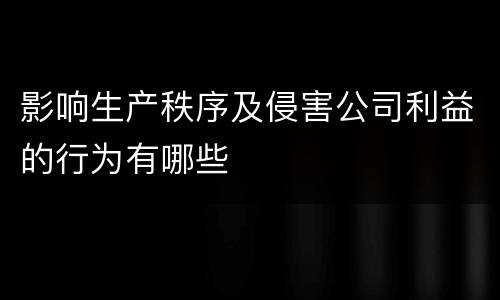 影响生产秩序及侵害公司利益的行为有哪些