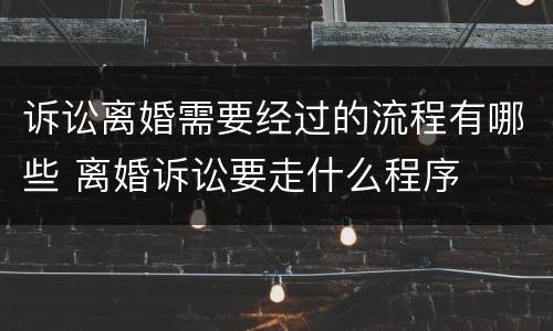 诉讼离婚需要经过的流程有哪些 离婚诉讼要走什么程序