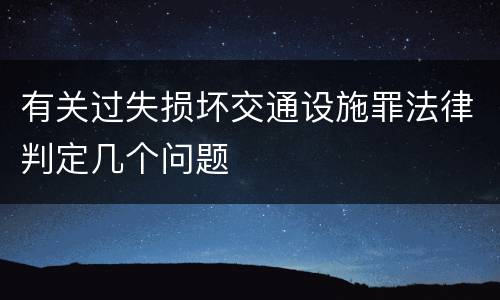有关过失损坏交通设施罪法律判定几个问题
