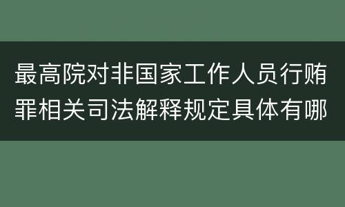 最高院对非国家工作人员行贿罪相关司法解释规定具体有哪些