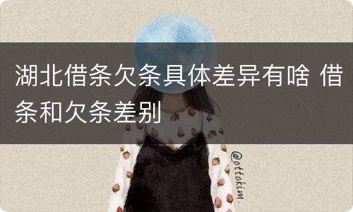 湖北借条欠条具体差异有啥 借条和欠条差别