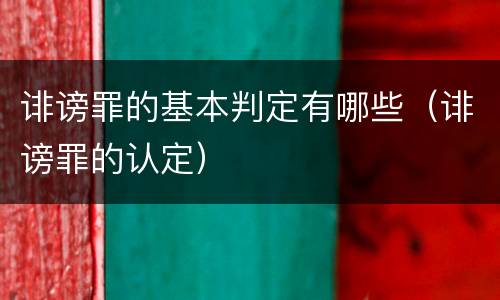 诽谤罪的基本判定有哪些（诽谤罪的认定）