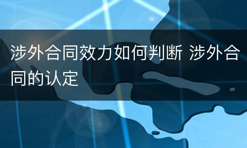 涉外合同效力如何判断 涉外合同的认定