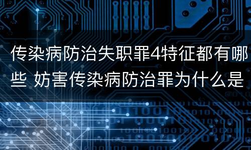 传染病防治失职罪4特征都有哪些 妨害传染病防治罪为什么是过失犯罪