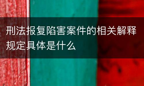 刑法报复陷害案件的相关解释规定具体是什么