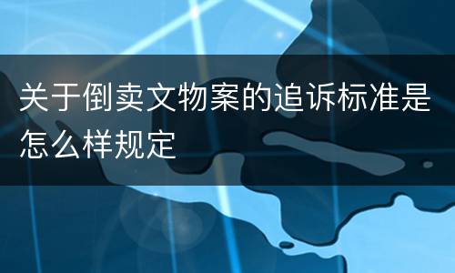 关于倒卖文物案的追诉标准是怎么样规定