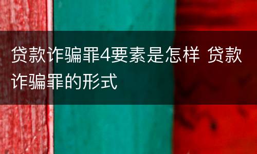 贷款诈骗罪4要素是怎样 贷款诈骗罪的形式