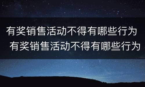 有奖销售活动不得有哪些行为 有奖销售活动不得有哪些行为举例