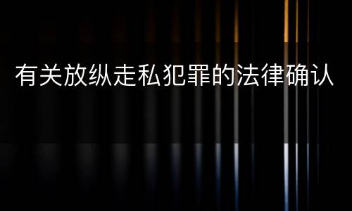 有关放纵走私犯罪的法律确认