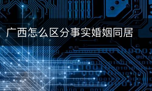 广西怎么区分事实婚姻同居