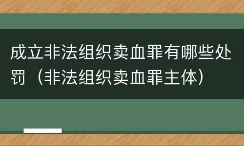 成立非法组织卖血罪有哪些处罚（非法组织卖血罪主体）