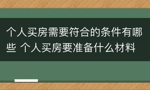 个人买房需要符合的条件有哪些 个人买房要准备什么材料