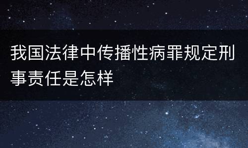 我国法律中传播性病罪规定刑事责任是怎样