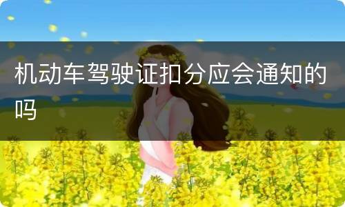 机动车驾驶证扣分应会通知的吗