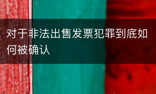 对于非法出售发票犯罪到底如何被确认