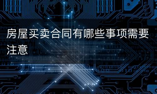 房屋买卖合同有哪些事项需要注意