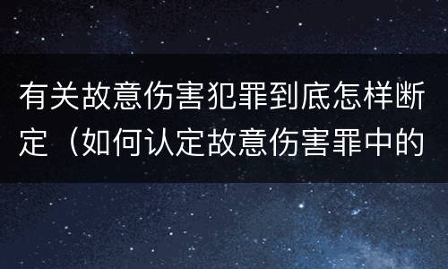 有关故意伤害犯罪到底怎样断定（如何认定故意伤害罪中的故意）