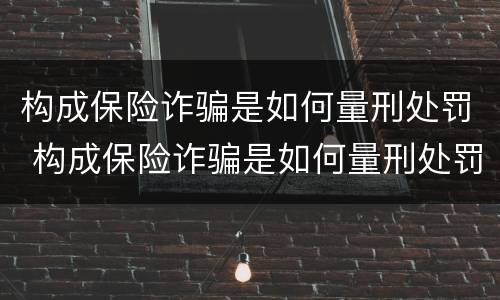 构成保险诈骗是如何量刑处罚 构成保险诈骗是如何量刑处罚的
