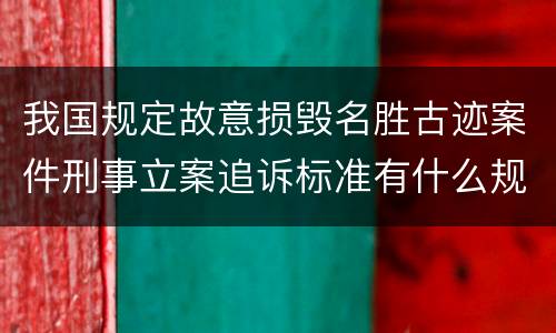 我国规定故意损毁名胜古迹案件刑事立案追诉标准有什么规定