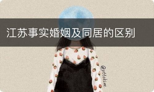 江苏事实婚姻及同居的区别
