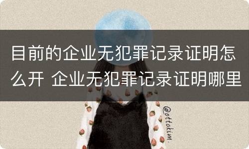 目前的企业无犯罪记录证明怎么开 企业无犯罪记录证明哪里开