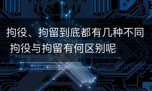 拘役、拘留到底都有几种不同 拘役与拘留有何区别呢